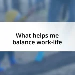 What helps me balance work-life