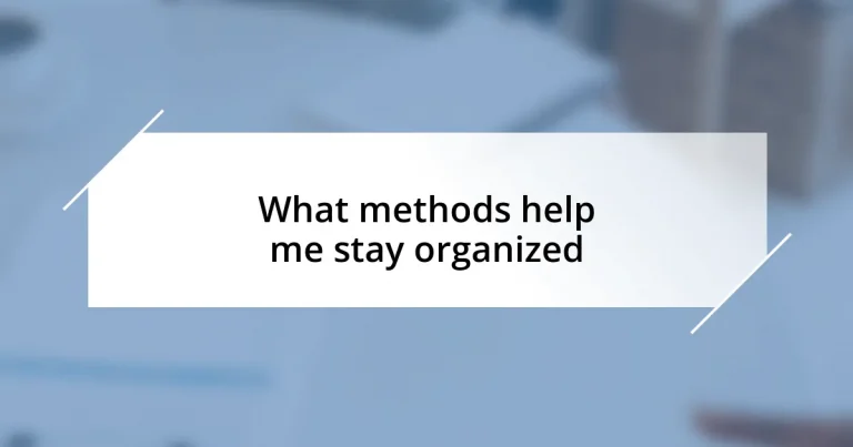 What methods help me stay organized