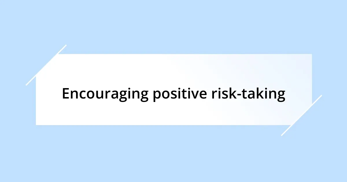 Encouraging positive risk-taking