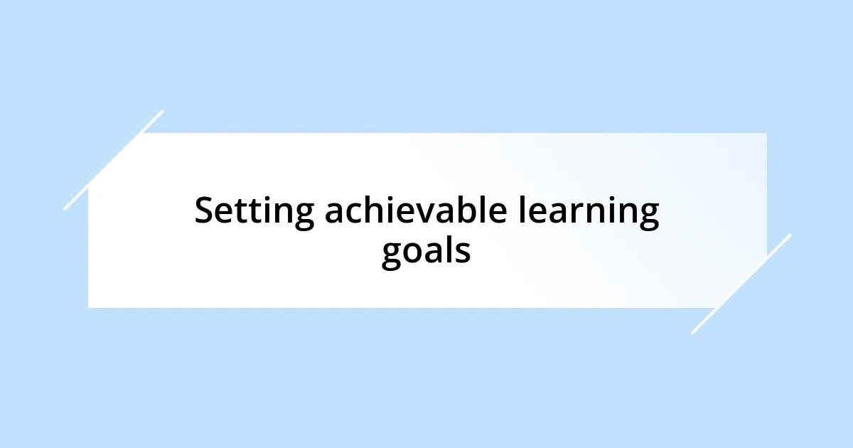 Setting achievable learning goals