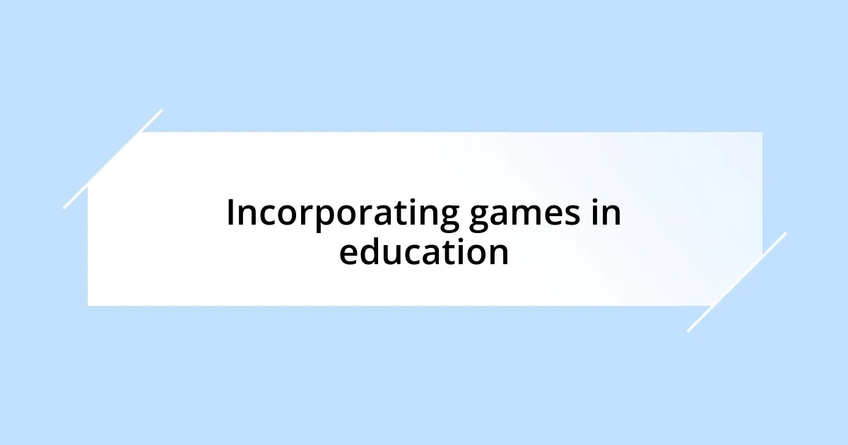 Incorporating games in education