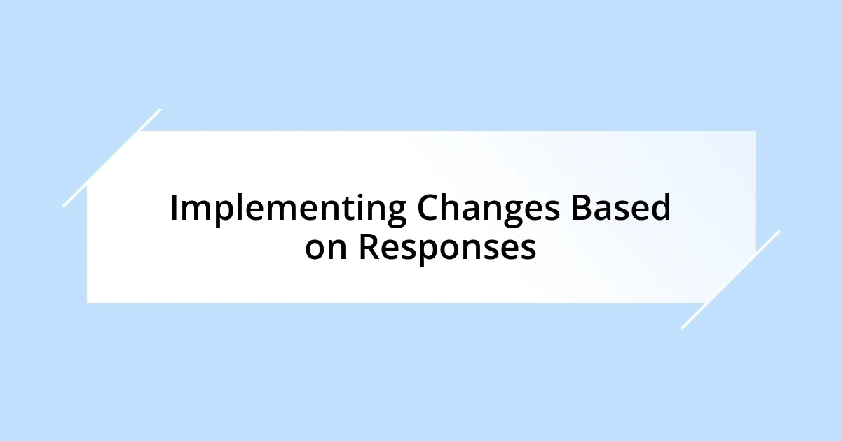 Implementing Changes Based on Responses