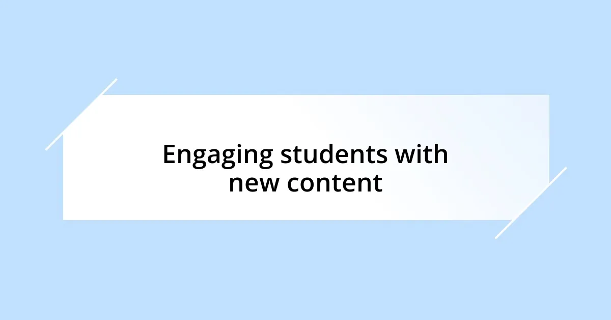 Engaging students with new content