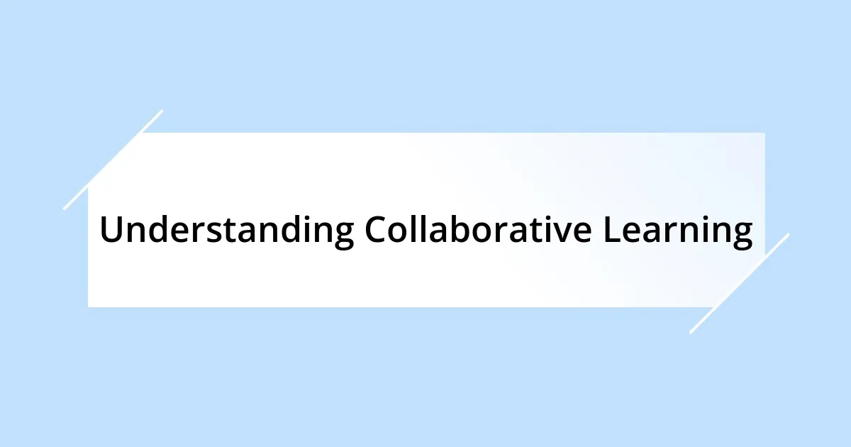 Understanding Collaborative Learning