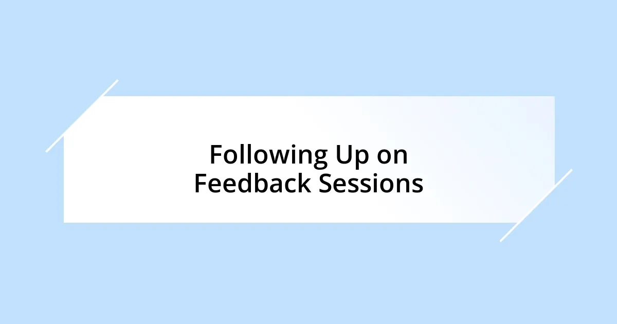 Following Up on Feedback Sessions