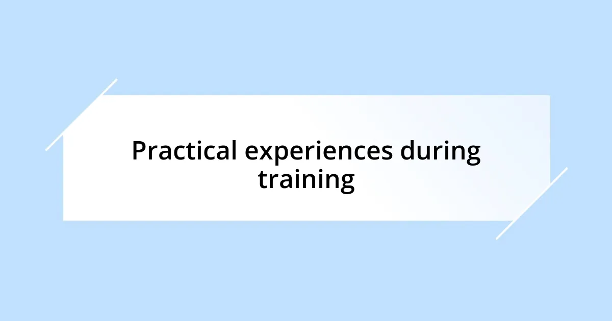 Practical experiences during training