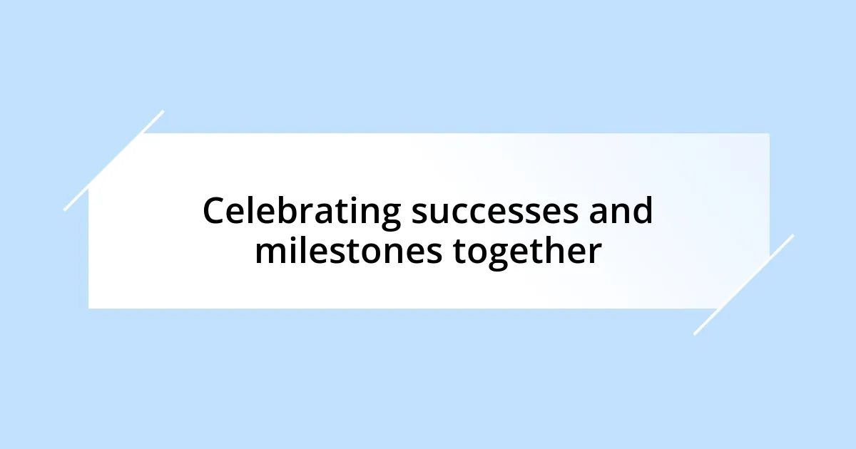 Celebrating successes and milestones together