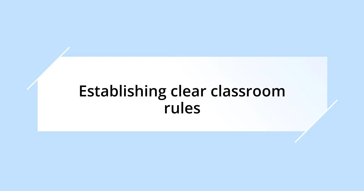 Establishing clear classroom rules