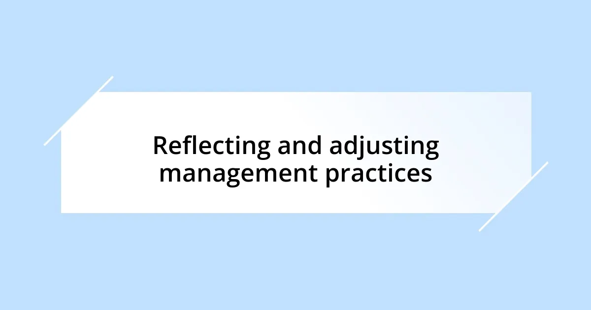 Reflecting and adjusting management practices