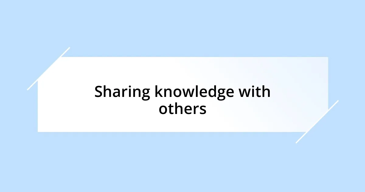 Sharing knowledge with others