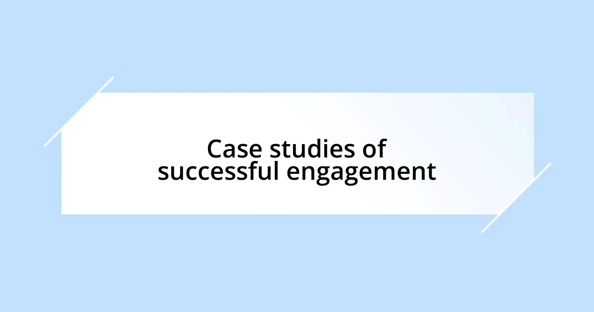 Case studies of successful engagement