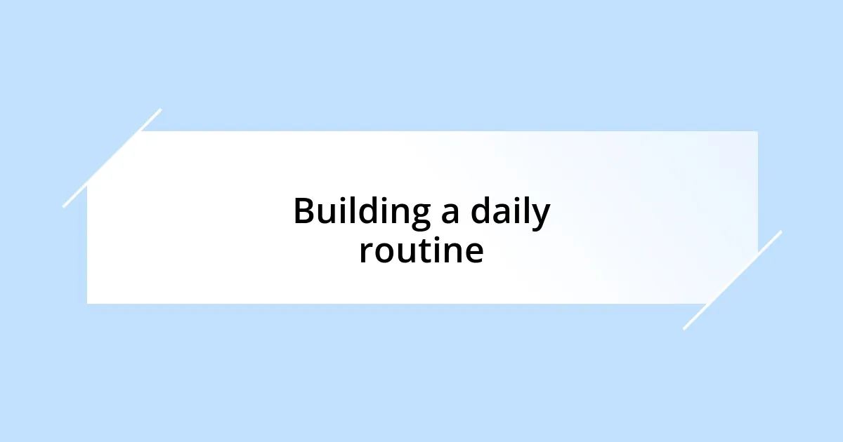 Building a daily routine