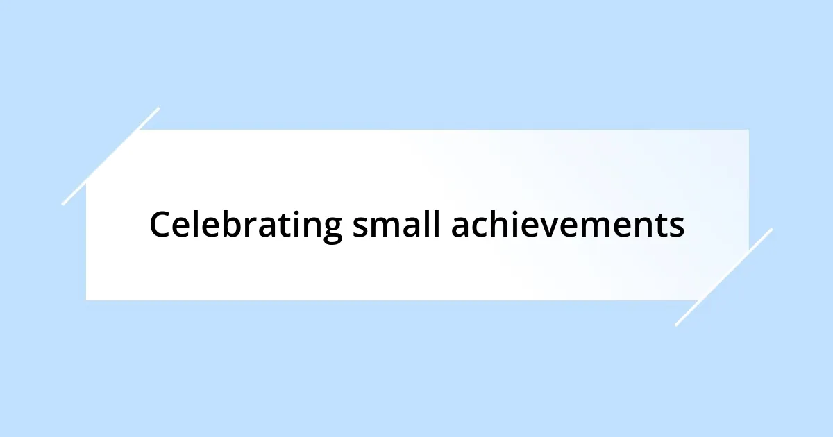 Celebrating small achievements