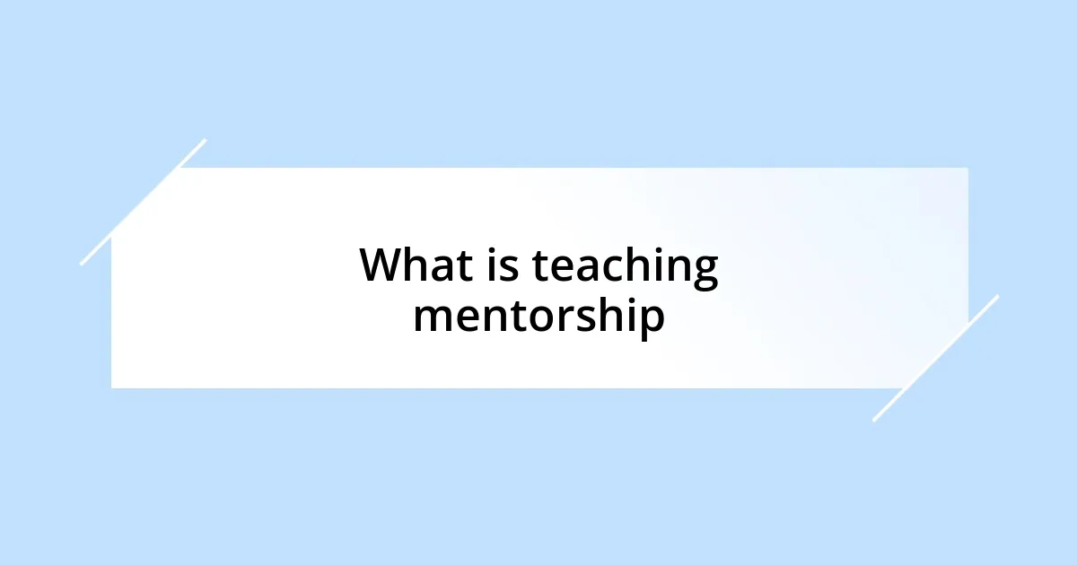 What is teaching mentorship