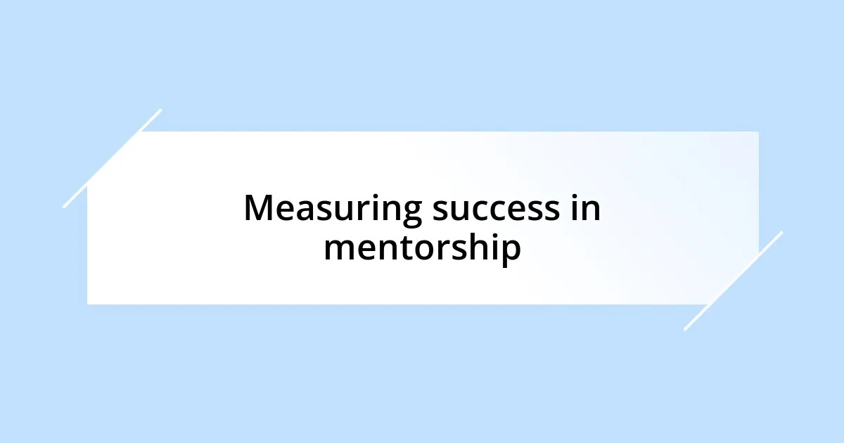 Measuring success in mentorship