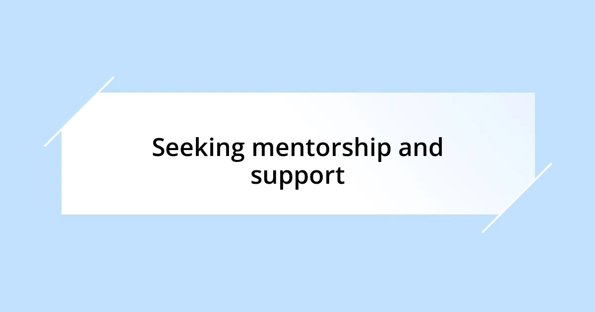 Seeking mentorship and support