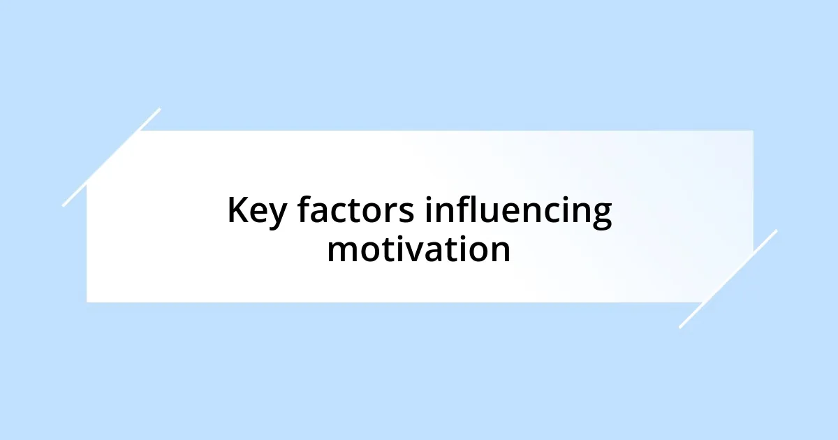 Key factors influencing motivation