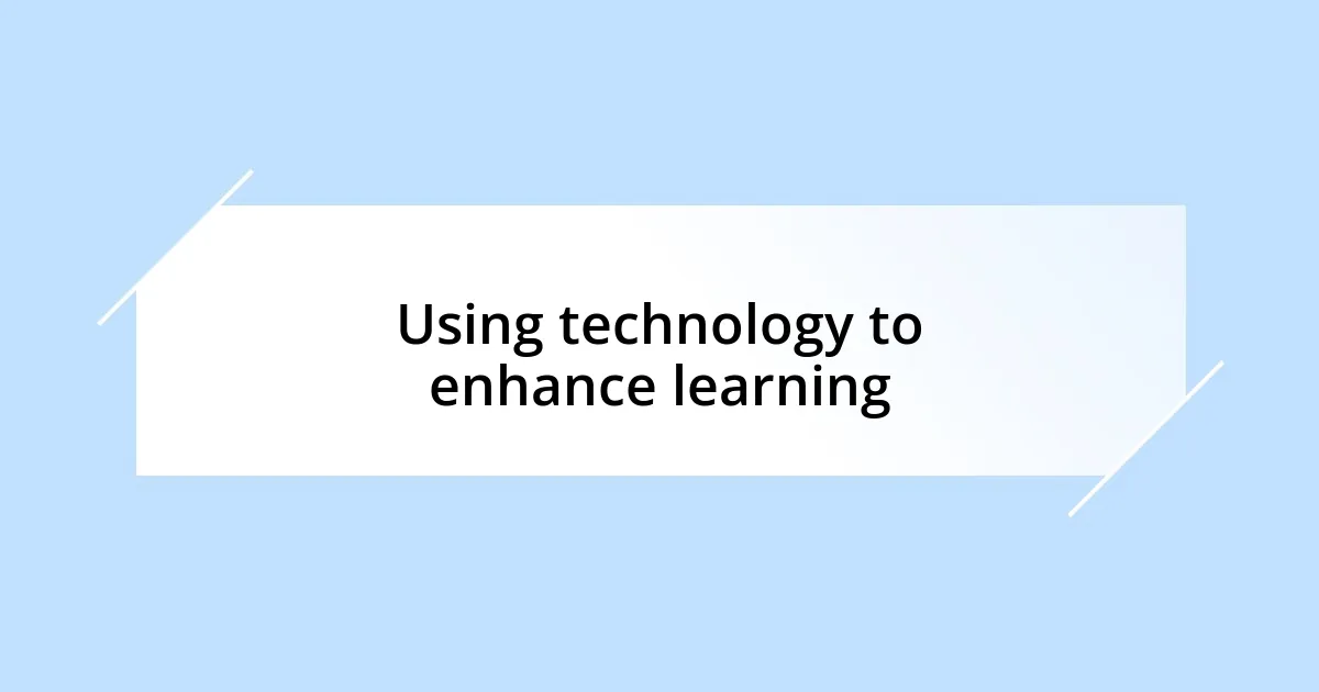 Using technology to enhance learning