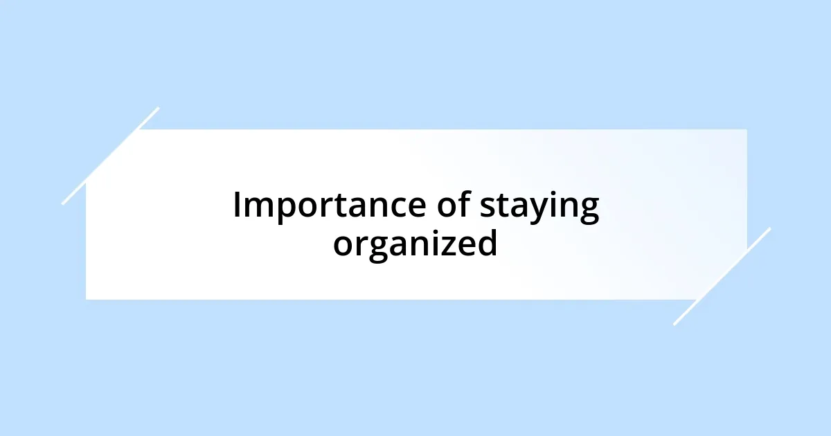 Importance of staying organized