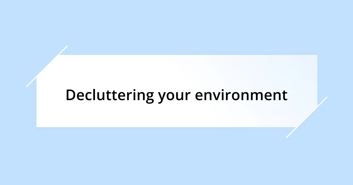 Decluttering your environment