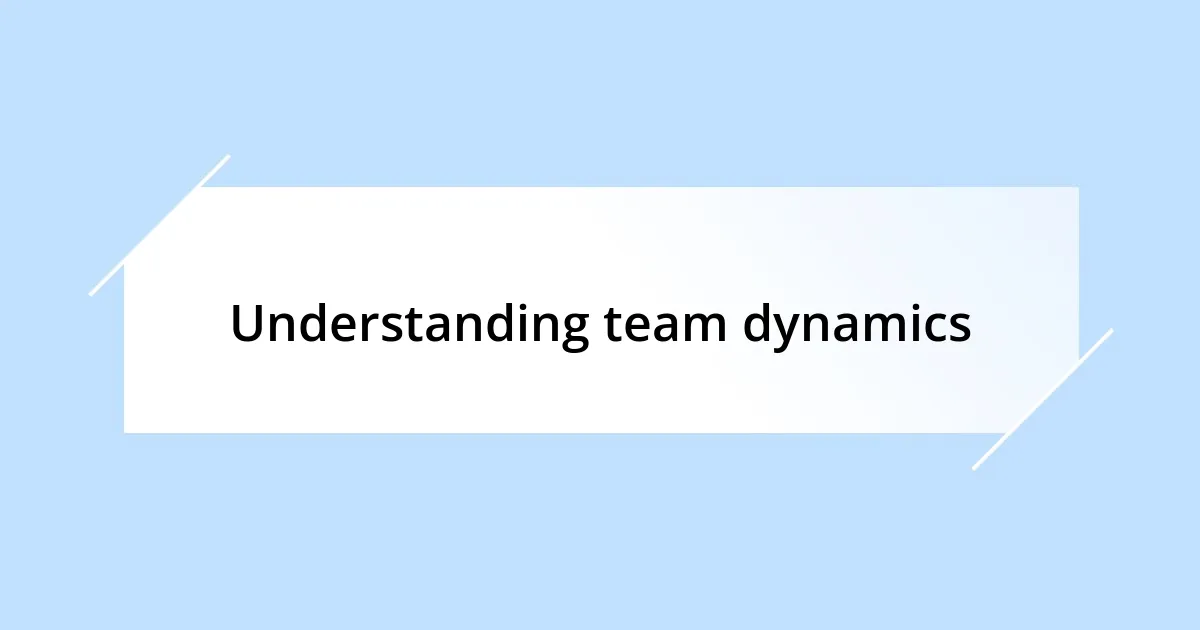 Understanding team dynamics