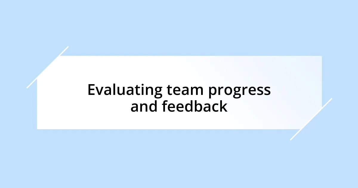 Evaluating team progress and feedback